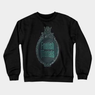 Foolish Mortals Crewneck Sweatshirt